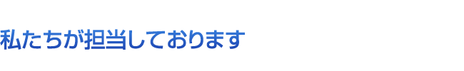 私たちが担当しております